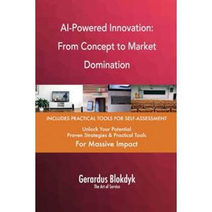 Gerardus Blokdyk - The Art of Service AI-Powered Innovation: From Concept to Market Domination Gerardus Blokdyk - The Art of Service AI-Powered Innovation: From Concept to Market Domination