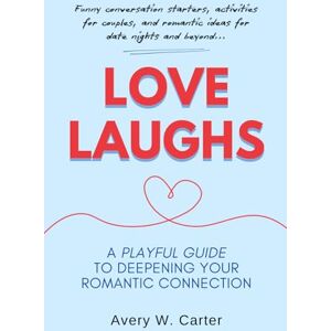 Avery Love Laughs: A Playful Guide To Deepening Your Romantic Connection: Funny Conversations Starters, Activities For Couples, And Romantic Ideas For Date ... Enjoying Love and Laughing With Love Series) Avery Love Laughs: A Playful Guide To Deepening Your Romantic Connection: Funny Conversations Starters, Activities For Couples, And Romantic Ideas For Date ... Enjoying Love and Laughing With Love Series)