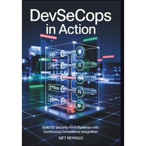 REYNOLDS, GIFT DevSecOps in Action: Build 50 Security-First Pipelines with Continuous Compliance Integration REYNOLDS, GIFT DevSecOps in Action: Build 50 Security-First Pipelines with Continuous Compliance Integration