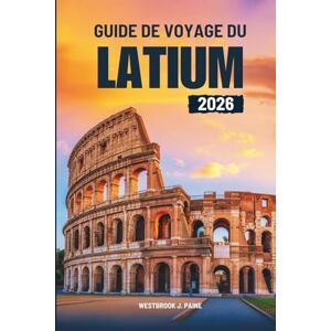 Paine, Westbrook J. GUIDE DE VOYAGE DU LATIUM 2026: Explorez le cœur de l'Italie Paine, Westbrook J. GUIDE DE VOYAGE DU LATIUM 2026: Explorez le cœur de l'Italie