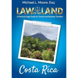Moore, Michael L Law of the Land Costa Rica: A Practical Legal Guide for Tourists and Business Travelers Moore, Michael L Law of the Land Costa Rica: A Practical Legal Guide for Tourists and Business Travelers