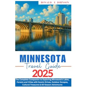 Johnson, Ronald F. MINNESOTA TRAVEL GUIDE: The Complete Companion to Exploring Minnesota’s Lakes, Forests and Cities with Scenic Drives, Outdoor Escapes, Cultural Treasures & All-Season Adventures Johnson, Ronald F. MINNESOTA TRAVEL GUIDE: The Complete Companion to Exploring Minnesota’s Lakes, Forests and Cities with Scenic Drives, Outdoor Escapes, Cultural Treasures & All-Season Adventures