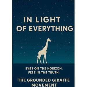 Beattie, Rachel Bailey In Light Of Everything: The Grounded Giraffe Movement Beattie, Rachel Bailey In Light Of Everything: The Grounded Giraffe Movement