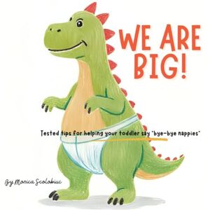 Scolobiuc, Mrs Monica Maria We are Big: Tested tips for helping your toddler say “bye-bye nappies” Scolobiuc, Mrs Monica Maria We are Big: Tested tips for helping your toddler say “bye-bye nappies”