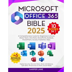 Lane, Harper Microsoft Office 365 Bible 10 Books in 1: A Comprehensive Guide for Beginners to Excel, Word, Team, One Note, SharePoint, Outlook, PowerPoint, Access, Publisher, Visio. + n. 6 Bonus included Lane, Harper Microsoft Office 365 Bible 10 Books in 1: A Comprehensive Guide for Beginners to Excel, Word, Team, One Note, SharePoint, Outlook, PowerPoint, Access, Publisher, Visio. + n. 6 Bonus included