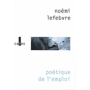 Lefebvre, Noemi Poetique de l'emploi Lefebvre, Noemi Poetique de l'emploi