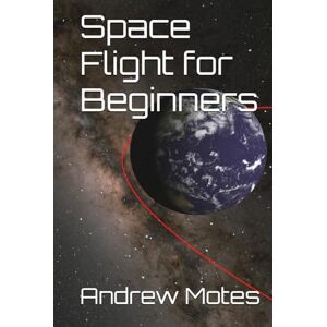 Motes, Andrew Space Flight for Beginners Motes, Andrew Space Flight for Beginners