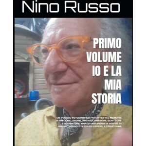 Russo, Nino PRIMO VOLUME IO E LA MIA STORIA: UN VIAGGIO FOTOGRAFICO FRA AFFETTI E MEMORIE DI UN UOMO, PADRE, ARTISTA, PASSIONI, SCRITTORE E SOGNATORE. UNA STORIA ... AMORE, SREGOTATEZZA ED ERRORI, E CREATIVITÀ. Russo, Nino PRIMO VOLUME IO E LA MIA STORIA: UN VIAGGIO FOTOGRAFICO FRA AFFETTI E MEMORIE DI UN UOMO, PADRE, ARTISTA, PASSIONI, SCRITTORE E SOGNATORE. UNA STORIA ... AMORE, SREGOTATEZZA ED ERRORI, E CREATIVITÀ.