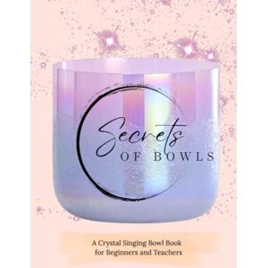 Gentile, Amie Secrets of Crystal Singing Bowls: Beginners and Teachers Guide Gentile, Amie Secrets of Crystal Singing Bowls: Beginners and Teachers Guide