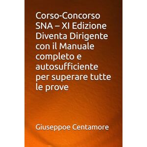 Centamore, Giuseppoe Corso-Concorso SNA – XI Edizione Diventa Dirigente con il Manuale completo e autosufficiente per superare tutte le prove (Manuali Centamore per la preparazione ai concorsi pubblici) Centamore, Giuseppoe Corso-Concorso SNA – XI Edizione Diventa Dirigente con il Manuale completo e autosufficiente per superare tutte le prove (Manuali Centamore per la preparazione ai concorsi pubblici)