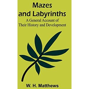H Matthews, W Mazes and Labyrinths: A General Account of Their History and Development H Matthews, W Mazes and Labyrinths: A General Account of Their History and Development