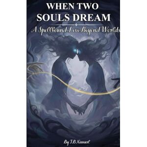 Namurl, T.B When Two Souls Dream: A Spellbound Love Beyond Worlds Namurl, T.B When Two Souls Dream: A Spellbound Love Beyond Worlds