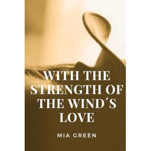 Green, Mia WITH THE STRENGTH OF THE WIND´S LOVE: Laughter, love, reflections, and a touch of madness in this romantic comedy, with a country essence amidst nature. Green, Mia WITH THE STRENGTH OF THE WIND´S LOVE: Laughter, love, reflections, and a touch of madness in this romantic comedy, with a country essence amidst nature.