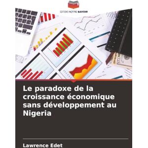 Edet, Lawrence Le paradoxe de la croissance économique sans développement au Nigeria Edet, Lawrence Le paradoxe de la croissance économique sans développement au Nigeria