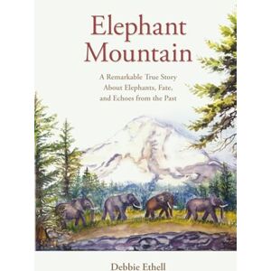 Ethell, Debbie Elephant Mountain: A Remarkable True Story About Elephants, Fate, and Echoes from the Past (The Will of Heaven) Ethell, Debbie Elephant Mountain: A Remarkable True Story About Elephants, Fate, and Echoes from the Past (The Will of Heaven)