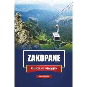 Holden, Jody ZAKOPANE Guida di viaggio 2026: Esplora i Monti Tatra in Polonia con itinerari, sentieri escursionistici, mappe e consigli locali per ogni stagione Holden, Jody ZAKOPANE Guida di viaggio 2026: Esplora i Monti Tatra in Polonia con itinerari, sentieri escursionistici, mappe e consigli locali per ogni stagione