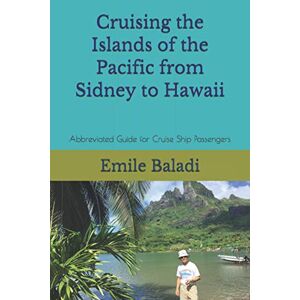 Baladi, Emile Cruising the Islands of the Pacific from Sidney to Hawaii: Abbreviated Guide for Cruise Ship Passengers Baladi, Emile Cruising the Islands of the Pacific from Sidney to Hawaii: Abbreviated Guide for Cruise Ship Passengers