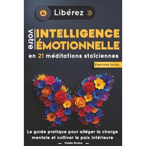 Rivière, Maëlle Libérez Votre Intelligence Émotionnelle en 21 Méditations Stoïciennes :: Le guide pratique pour alléger la charge mentale et cultiver la paix intérieure Rivière, Maëlle Libérez Votre Intelligence Émotionnelle en 21 Méditations Stoïciennes :: Le guide pratique pour alléger la charge mentale et cultiver la paix intérieure