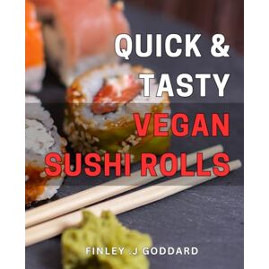 J Goddard, Finley . Quick & Tasty Vegan Sushi Rolls: Discover Easy Vegan Sushi Roll Recipes for Healthy Meals & Snacks Perfect for Beginners! J Goddard, Finley . Quick & Tasty Vegan Sushi Rolls: Discover Easy Vegan Sushi Roll Recipes for Healthy Meals & Snacks Perfect for Beginners!