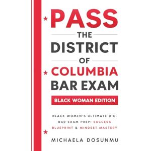 Dosunmu, Michaela Pass The District of Columbia Bar Exam: Black Woman Edition: Black Women’s Ultimate D.C. Bar Exam Prep: Success Blueprint & Mindset Mastery Dosunmu, Michaela Pass The District of Columbia Bar Exam: Black Woman Edition: Black Women’s Ultimate D.C. Bar Exam Prep: Success Blueprint & Mindset Mastery