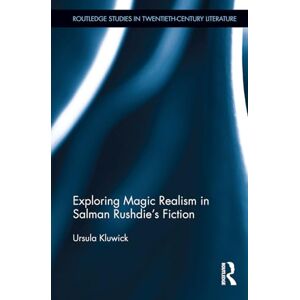 Kluwick, Ursula Exploring Magic Realism in Salman Rushdie's Fiction (Routledge Studies in Twentieth-Century Literature) Kluwick, Ursula Exploring Magic Realism in Salman Rushdie's Fiction (Routledge Studies in Twentieth-Century Literature)