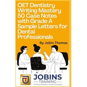 Thomas, Jobin OET Dentistry Writing Mastery 50 Case Notes with Grade A Sample Letters for Dental Professionals Thomas, Jobin OET Dentistry Writing Mastery 50 Case Notes with Grade A Sample Letters for Dental Professionals