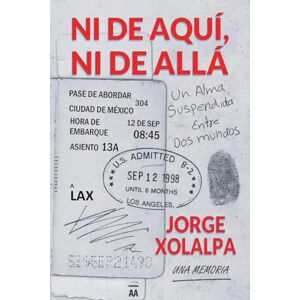 Xolalpa, Jorge Ni De Aqui, Ni De Alla: Una Alma Suspendida Entre Dos Mundos Xolalpa, Jorge Ni De Aqui, Ni De Alla: Una Alma Suspendida Entre Dos Mundos