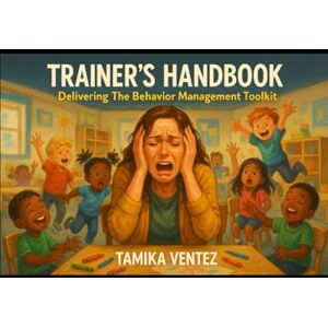 VENTEZ MSIOP, TAMIKA Trainer’s Handbook: Delivering The Behavior Management Toolkit: A Facilitator’s Guide for Leading Behavior Management Trainings with Humor and Heart (The Behavior Management Toolkit Series) VENTEZ MSIOP, TAMIKA Trainer’s Handbook: Delivering The Behavior Management Toolkit: A Facilitator’s Guide for Leading Behavior Management Trainings with Humor and Heart (The Behavior Management Toolkit Series)