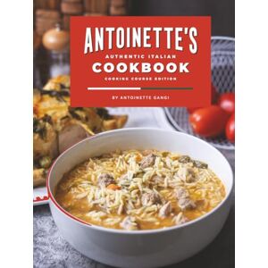 Gangi, Antoinette Antoinette's Authentic Italian Cookbook: A Collection of Authentic Italian Dishes for Every Occasion Gangi, Antoinette Antoinette's Authentic Italian Cookbook: A Collection of Authentic Italian Dishes for Every Occasion