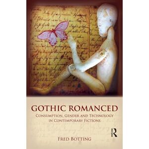 Botting, Fred Gothic Romanced: Consumption, Gender and Technology in Contemporary Fictions Botting, Fred Gothic Romanced: Consumption, Gender and Technology in Contemporary Fictions