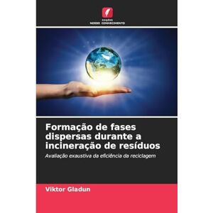 Gladun, Viktor Formação de fases dispersas durante a incineração de resíduos: Avaliação exaustiva da eficiência da reciclagem Gladun, Viktor Formação de fases dispersas durante a incineração de resíduos: Avaliação exaustiva da eficiência da reciclagem