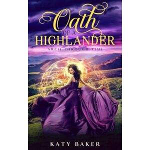 Baker, Katy Oath of a Highlander: A Scottish Highland Romance (Arch Through Time) Baker, Katy Oath of a Highlander: A Scottish Highland Romance (Arch Through Time)