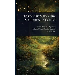 Asbjã Rnsen, Peter Christen Nord und SÃ1/4dm, ein Märchen Strauß Asbjã Rnsen, Peter Christen Nord und SÃ1/4dm, ein Märchen Strauß