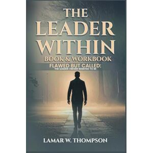 Thompson, Lamar The Leader Within+Workbook: Flawed but called: The leader I never wanted to be Thompson, Lamar The Leader Within+Workbook: Flawed but called: The leader I never wanted to be