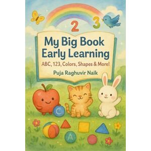 Naik, Puja My Big Book of Early Learning: ABC, 123, Colors, Shapes & More! Naik, Puja My Big Book of Early Learning: ABC, 123, Colors, Shapes & More!
