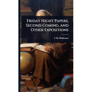 Haldeman, I M Friday Night Papers, Second Coming, and Other Expositions Haldeman, I M Friday Night Papers, Second Coming, and Other Expositions