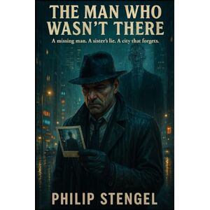 Stengel, Philip The Man Who Wasn’t There Stengel, Philip The Man Who Wasn’t There