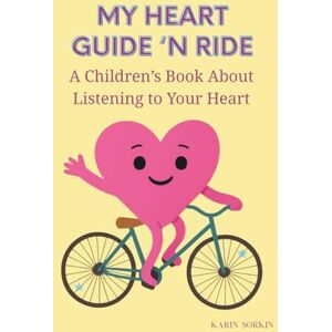Sorkin, Karin My Heart Guide 'n Ride: A Children's Book About Listening to Your Heart Sorkin, Karin My Heart Guide 'n Ride: A Children's Book About Listening to Your Heart