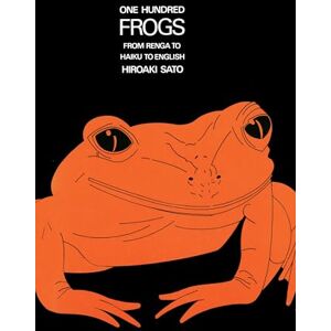 Sato, Hiroaki One Hundred Frogs: From Renga to Haiku to English Sato, Hiroaki One Hundred Frogs: From Renga to Haiku to English