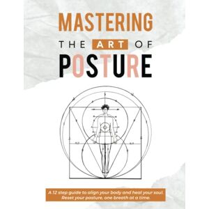 Bauer, Courtney Elizabeth MASTERING THE ART OF POSTURE: A 12 step guide to align your body and heal your soul. Reset your posture, one breath at a time. Bauer, Courtney Elizabeth MASTERING THE ART OF POSTURE: A 12 step guide to align your body and heal your soul. Reset your posture, one breath at a time.