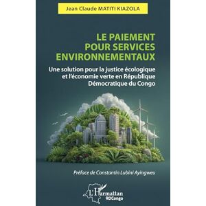 Matiti Kiazola, Jean Claude Le paiement pour services environnementaux: Une solution pour la justice écologique et l’économie verte en République Démocratique du Congo (Harmattan Rdc) Matiti Kiazola, Jean Claude Le paiement pour services environnementaux: Une solution pour la justice écologique et l’économie verte en République Démocratique du Congo (Harmattan Rdc)