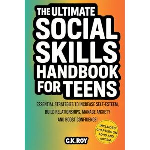 ROY, C.K. The Ultimate Social Skills Handbook for Teens: Essential Strategies to Increase Self-Esteem, Build Relationships, Manage Anxiety and Boost Confidence! ... and Autism (Ultimate Skills Handbooks) ROY, C.K. The Ultimate Social Skills Handbook for Teens: Essential Strategies to Increase Self-Esteem, Build Relationships, Manage Anxiety and Boost Confidence! ... and Autism (Ultimate Skills Handbooks)
