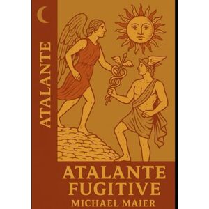 Maier, Michael Atalante fugitive — Édition intégrale illustrée (1617): Texte français & gravures originales en couleur — Atalanta fugiens de Michael Maier (50 ... fugues) (Classiques de l’alchimie illustrés) Maier, Michael Atalante fugitive — Édition intégrale illustrée (1617): Texte français & gravures originales en couleur — Atalanta fugiens de Michael Maier (50 ... fugues) (Classiques de l’alchimie illustrés)