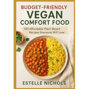 Nichols, Estelle Budget-Friendly Vegan Comfort Food: 120 Affordable Plant-Based Recipes Everyone Will Love (Guilt-Free Sweets Series) Nichols, Estelle Budget-Friendly Vegan Comfort Food: 120 Affordable Plant-Based Recipes Everyone Will Love (Guilt-Free Sweets Series)
