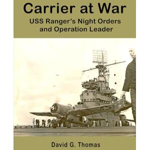 Thomas, David G. Carrier at War, USS Ranger’s Night Orders and Operation Leader (World War II History) Thomas, David G. Carrier at War, USS Ranger’s Night Orders and Operation Leader (World War II History)