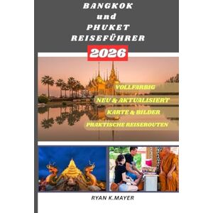 Mayer, Ryan BANGKOK und PHUKET REISEFÜHRER: Ihr Schritt-für-Schritt-Insider-Guide zu Thailands Kultur, Küche, Tempeln, Nachtleben und tropischen Rückzugsorten, wo Tradition, Abenteuer und Natur aufeinandertreffen Mayer, Ryan BANGKOK und PHUKET REISEFÜHRER: Ihr Schritt-für-Schritt-Insider-Guide zu Thailands Kultur, Küche, Tempeln, Nachtleben und tropischen Rückzugsorten, wo Tradition, Abenteuer und Natur aufeinandertreffen