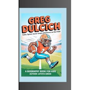 Green, Lotoya GREG DULCICH: Catch, Sprint, Score! Greg’s Adventures on the Field A Biography Book for Kids Green, Lotoya GREG DULCICH: Catch, Sprint, Score! Greg’s Adventures on the Field A Biography Book for Kids