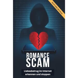 Ohlbricht, Victoria Romance Scam Liebesbetrug im Internet erkennen und stoppen: Love Scam verstehen: Die wichtigsten Red Flags und Warnsignale beim Online-Dating Ohlbricht, Victoria Romance Scam Liebesbetrug im Internet erkennen und stoppen: Love Scam verstehen: Die wichtigsten Red Flags und Warnsignale beim Online-Dating