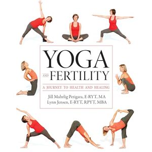 Jill Petigara Yoga and Fertility: A Journey to Health and Healing Jill Petigara Yoga and Fertility: A Journey to Health and Healing