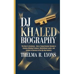 R. Lyons, Thelma DJ KHALED BIOGRAPHY: The Keys to Greatness – How a Young Dreamer Became a Grammy-Winning Producer, Motivational Leader, and Symbol of Success in the Hip-Hop Industry R. Lyons, Thelma DJ KHALED BIOGRAPHY: The Keys to Greatness – How a Young Dreamer Became a Grammy-Winning Producer, Motivational Leader, and Symbol of Success in the Hip-Hop Industry